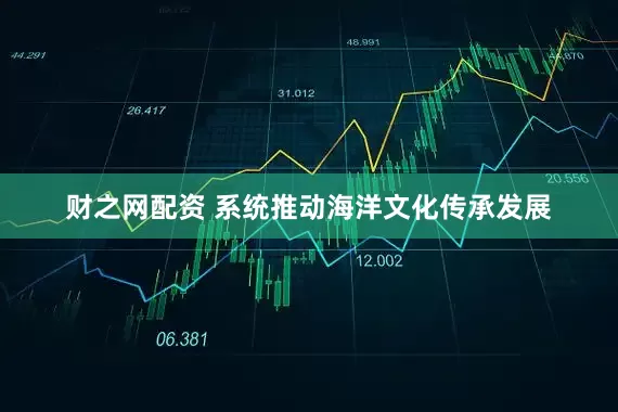 财之网配资 系统推动海洋文化传承发展